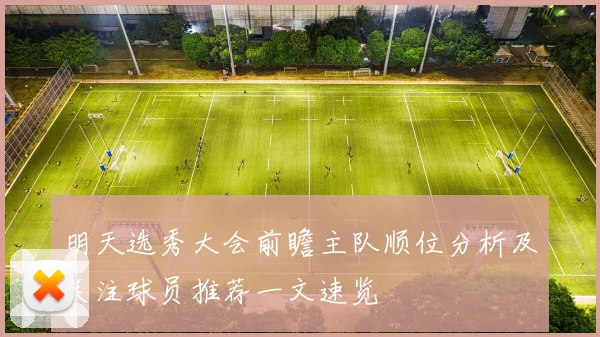 明天选秀大会前瞻主队顺位分析及关注球员推荐一文速览