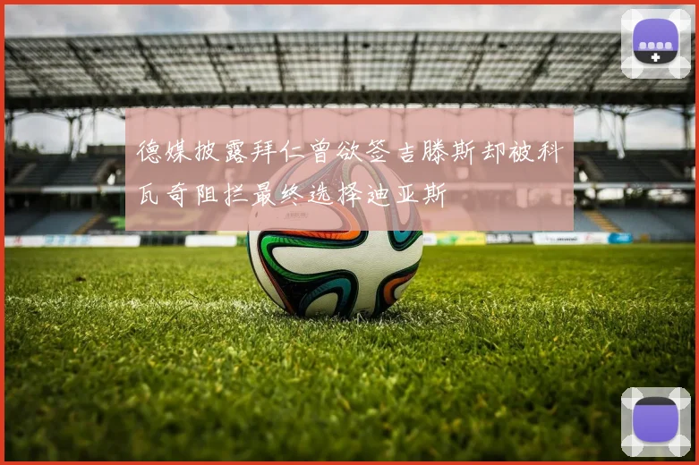 德媒披露拜仁曾欲签吉滕斯却被科瓦奇阻拦最终选择迪亚斯